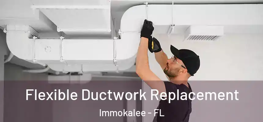 Flexible Ductwork Replacement Immokalee - FL