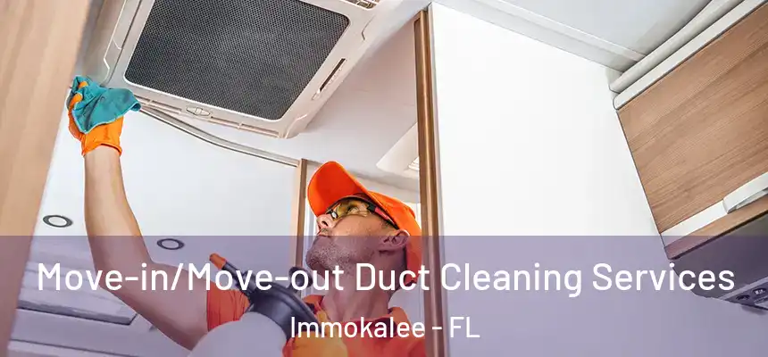 Move-in/Move-out Duct Cleaning Services Immokalee - FL