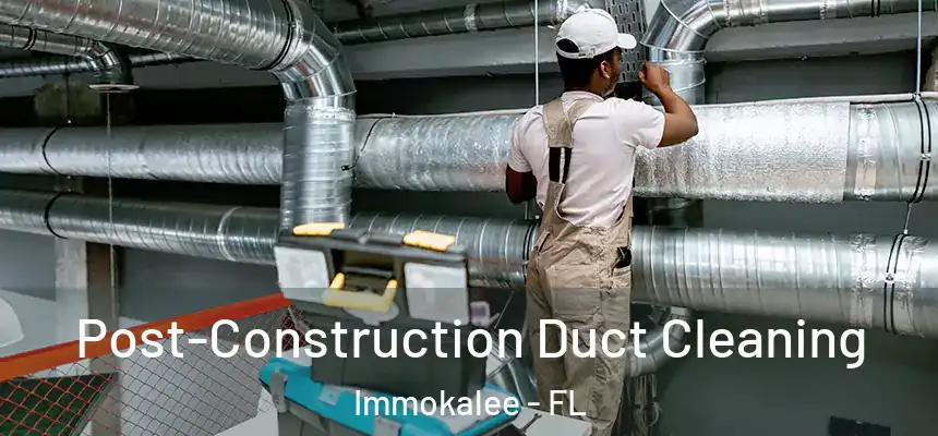Post-Construction Duct Cleaning Immokalee - FL