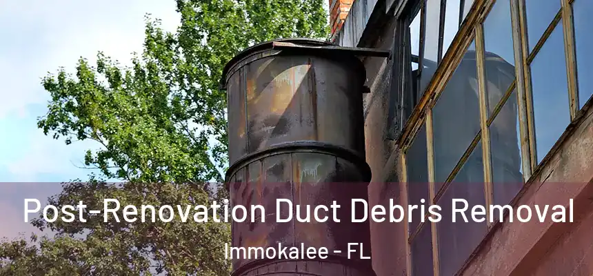 Post-Renovation Duct Debris Removal Immokalee - FL